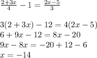\frac{2+3x}{4} -1=\frac{2x-5}{3}\\\\3(2+3x)- 12=4 (2x-5)\\6+9x-12=8x-20\\9x-8x=-20+12-6\\x=-14
