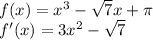 f(x) = {x}^{3} - \sqrt{7} x + \pi \\ f'(x) = 3 {x}^{2} - \sqrt{7}