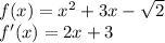 f(x) = {x}^{2} + 3x - \sqrt{2} \\ f'(x) = 2x + 3