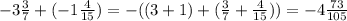 -3\frac{3}{7} +(-1\frac{4}{15} )=-((3+1)+(\frac{3}{7} +\frac{4}{15} ))=-4\frac{73}{105}