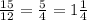 \frac{15}{12} = \frac{5}{4}=1\frac{1}{4}