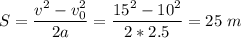 S = \dfrac{v^2 - v_0^2}{2a} = \dfrac{15^2 - 10^2}{2*2.5} = 25~m