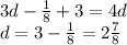 3d-\frac{1}{8} +3 = 4d\\d = 3-\frac{1}{8} =2\frac{7}{8}