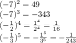 (-7)^2=49\\(-7)^3=-343\\(-\frac{1}{2} )^4=\frac{1^4}{2^4} =\frac{1}{16} \\(-\frac{1}{3})^5=-\frac{1^5}{3^5} =-\frac{1}{243}