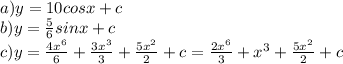 a) y=10cosx+c\\b) y=\frac{5}{6}sinx+c\\c) y= \frac{4x^6}{6} +\frac{3x^3}{3} +\frac{5x^2}{2}+c =\frac{2x^6}{3} +x^3 +\frac{5x^2}{2}+c