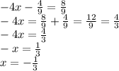 -4x-\frac{4}{9} =\frac{8}{9} \\-4x=\frac{8}{9} +\frac{4}{9} =\frac{12}{9} =\frac{4}{3} \\-4x=\frac{4}{3} \\-x=\frac{1}{3} \\x=-\frac{1}{3}