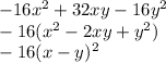 - 16x {}^{2} + 32xy - 16y {}^{2} \\ - 16(x {}^{2} - 2xy + y {}^{2} ) \\ - 16(x - y) {}^{2}