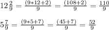 12\frac{2}{9} = \frac{(9*12+2)}{9} = \frac{(108+2)}{9} = \frac{110}{9}\\\\5\frac{7}{9} = \frac{(9*5+7)}{9} = \frac{(45+7)}{9} = \frac{52}{9}