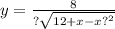 y = \frac{8}{? \sqrt{12 + x - x {?}^{2} } }