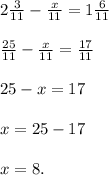 2\frac{3}{11}-\frac{x}{11}=1\frac{6}{11}\\\\\frac{25}{11}-\frac{x}{11}=\frac{17}{11}\\\\25-x=17\\\\x=25-17\\\\x=8.