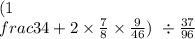 (1 \\frac34 + 2\times \frac{7}{8 } \times \frac{9}{46}) \ \div \frac{37}{96}