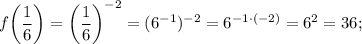 f \bigg (\dfrac{1}{6} \bigg )=\bigg (\dfrac{1}{6} \bigg )^{-2}=(6^{-1})^{-2}=6^{-1 \cdot (-2)}=6^{2}=36;
