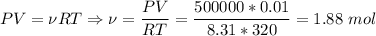 PV = \nu RT \Rightarrow \nu = \dfrac{PV}{RT} = \dfrac{500000*0.01}{8.31*320} = 1.88~mol