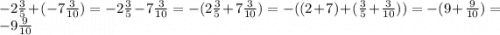 -2\frac{3}{5}+(-7\frac{3}{10})=-2\frac{3}{5}-7\frac{3}{10}=-(2\frac{3}{5}+7\frac{3}{10})=-((2+7)+(\frac{3}{5}+\frac{3}{10}))=-(9+\frac{9}{10})=-9\frac{9}{10}