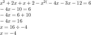 x {}^{2} + 2x + x + 2 - x {}^{2(} - 4x - 3x - 12 = 6 \\ - 4x - 10 = 6 \\ - 4x = 6 + 10 \\ - 4x = 16 \\ x = 16 \div - 4 \\ x = - 4