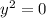 y {}^{2} = 0