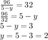 \frac{96}{5-y}=32\\\frac{96}{32}=5-y\\5-y=3\\y=5-3=2