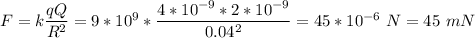 F = k \dfrac{qQ}{R^2} = 9*10^9*\dfrac{4*10^{-9} * 2*10^{-9}}{0.04^2} = 45*10^{-6}~N = 45~mN