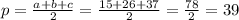 p=\frac{a+b+c}{2}=\frac{15+26+37}{2}=\frac{78}{2}=39
