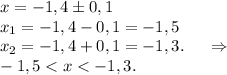 x=-1,4б0,1\\x_1=-1,4-0,1=-1,5\\x_2=-1,4+0,1=-1,3.\ \ \ \ \Rightarrow\\-1,5
