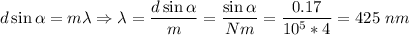 d\sin\alpha = m\lambda \Rightarrow \lambda = \dfrac{d\sin\alpha}{m} = \dfrac{\sin\alpha}{Nm} = \dfrac{0.17}{10^5*4} = 425~nm