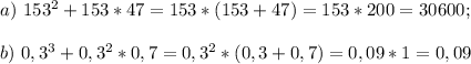 a)\ 153^{2} +153*47=153*(153+47)=153*200=30600;\\\\b) \ 0,3^{3} +0,3^{2} *0,7=0,3^{2}*(0,3+0,7)=0,09*1=0,09