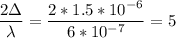 \dfrac {2\Delta} \lambda = \dfrac{2 *1.5*10^{-6}}{6*10^{-7}} = 5