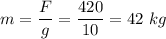 m = \dfrac F g = \dfrac{420}{10} = 42~kg