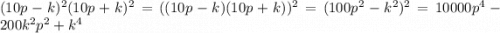 (10p-k)^2(10p+k)^2=((10p-k)(10p+k))^2=(100p^2-k^2)^2=10000p^4-200k^2p^2+k^4