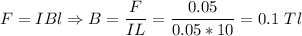 F = IBl \Rightarrow B = \dfrac{F}{IL} = \dfrac{0.05}{0.05*10} = 0.1~Tl