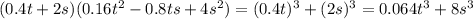 (0.4t+2s)(0.16t^{2}-0.8ts+4s^{2})=(0.4t)^{3}+(2s)^{3} = 0.064t^{3}+8s^{3}