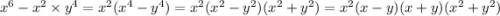 x {}^{6} - x {}^{2} \times y {}^{4} = x {}^{2} (x {}^{4} - y {}^{4} ) = x {}^{2} (x {}^{2} - y {}^{2} )(x {}^{2} + y {}^{2} ) = x {}^{2} (x - y)(x + y)(x {}^{2} + y {}^{2} )