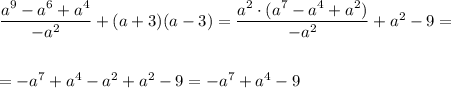 \dfrac{a^9-a^6+a^4}{-a^2}+(a+3)(a-3)=\dfrac{a^2\cdot (a^7-a^4+a^2)}{-a^2}+a^2-9=\\\\\\=-a^7+a^4-a^2+a^2-9=-a^7+a^4-9