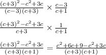 \frac{(c + 3) {}^{2} - c {}^{2} + 3c }{(c - 3)(c + 3)} \times \frac{c - 3}{c + 1} \\ \\ \frac{(c + 3) {}^{2} - c {}^{2} + 3c }{c + 3} \times \frac{1}{c + 1} \\ \\ \frac{(c + 3) {}^{2} - c {}^{2} + 3c }{(c + 3)(c + 1)} = \frac{c {}^{2} + 6c + 9 - c { }^{2} + 3c}{(c + 3)(c + 1)}