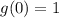 g(0)=1