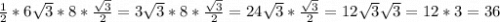 \frac{1}{2}*6\sqrt{3}*8*\frac{\sqrt{3} }{2} =3\sqrt{3}*8*\frac{\sqrt{3} }{2}=24\sqrt{3}*\frac{\sqrt{3} }{2}=12\sqrt{3}\sqrt{3}=12*3=36