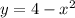 y = 4 - {x}^{2}