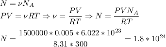 N = \nu N_A\\PV = \nu R T \Rightarrow \nu = \dfrac{PV}{RT} \Rightarrow N = \dfrac{PVN_A}{RT}\\\\N = \dfrac{1500000*0.005*6.022*10^{23}}{8.31*300} = 1.8*10^{24}