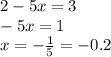 2 - 5x = 3 \\ - 5x = 1 \\ x = - \frac{1}{5} = - 0.2