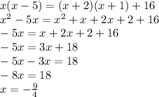 x(x -5) = (x + 2)(x + 1) + 16 \\ x {}^{2} - 5x = x^{2} + x + 2x + 2 + 16 \\ - 5x = x + 2x + 2 + 16 \\ - 5x = 3x + 18 \\ - 5x - 3x = 18 \\ - 8x = 18 \\ x = - \frac{9}{4}