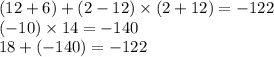 (12 + 6) + (2 - 12) \times (2 + 12) = -122 \\ ( - 10) \times 14 = - 140 \\ 18 + ( - 140) = - 122