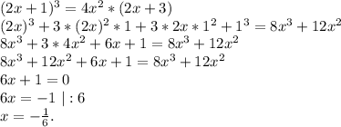 (2x+1)^3=4x^2*(2x+3)\\(2x)^3+3*(2x)^2*1+3*2x*1^2+1^3=8x^3+12x^2\\8x^3+3*4x^2+6x+1=8x^3+12x^2\\8x^3+12x^2+6x+1=8x^3+12x^2\\6x+1=0\\6x=-1\ |:6\\x=-\frac{1}{6}.