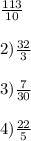 \frac{113}{10} \\ \\ 2) \frac{32}{3} \\ \\ 3) { \frac{7}{30} } \\ \\ 4) \frac{22}{5}