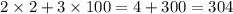 2 \times 2 + 3 \times 100 = 4 + 300 = 304