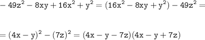 \tt\displaystyle\\-49z^2-8xy+16x^2+y^2=(16x^2-8xy+y^2)-49z^2=\\\\\\=(4x-y)^2-(7z)^2=(4x-y-7z)(4x-y+7z)