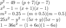{p}^{2} - 49 = (p + 7)(p - 7) \\ {x}^{2} - 1 = (x + 1)(x - 1) \\ {m}^{2} - 0.25 = (m + 0.5)(m - 0.5) \\ 25 {x}^{2} - {y}^{2} = (5x + y)(5x - y) \\ 1 - 36 {a}^{2} = (1 + 6a)(1 - 6a)