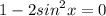 1 - 2{sin}^{2} x = 0