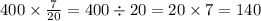 400 \times \frac{7}{20} = 400 \div 20 = 20 \times 7 = 140