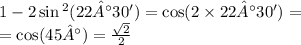 1 - 2 \sin {}^{2} (22°30') = \cos(2 \times 22°30') = \\ = \cos(45°) = \frac{ \sqrt{2} }{2}