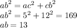 {ab}^{2} = {ac}^{2} + {cb}^{2} \\ {ab}^{2} = {5}^{2} + {12}^{2} = 169 \\ ab = 13